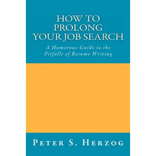 How To Prolong Your Job Search: A Humorous Guide to the Pitfalls of Resume Writing