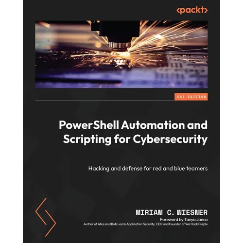 PowerShell Automation and Scripting for Cybersecurity: Hacking and defense for red and blue teamers