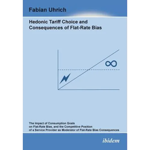 Hedonic Tariff Choice and Consequences of Flat-Rate Bias. The Impact of Consumption Goals on Flat-Rate Bias, and the Competitive Position of a Service