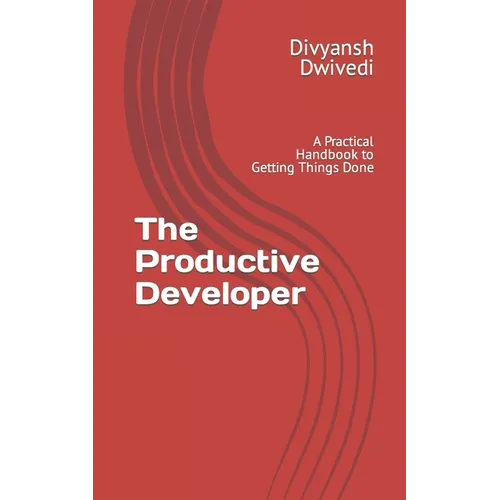 The Productive Developer: A Practical Handbook to Getting Things Done