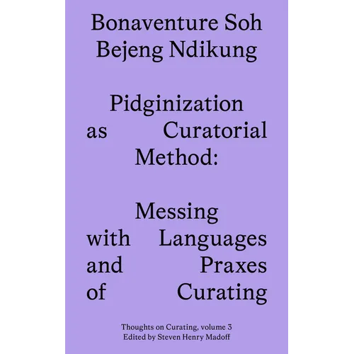 Pidginization as Curatorial Method: Messing with Languages and Praxes of Curating