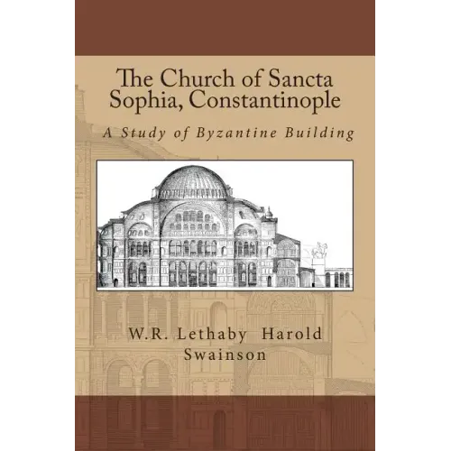The Church of Sancta Sophia, Constantinople: A Study of Byzantine Building