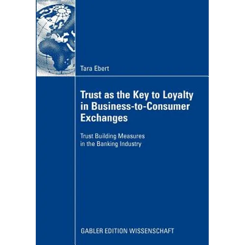 Trust as the Key to Loyalty in Business-To-Consumer Exchanges: Trust Building Measures in the Banking Industry