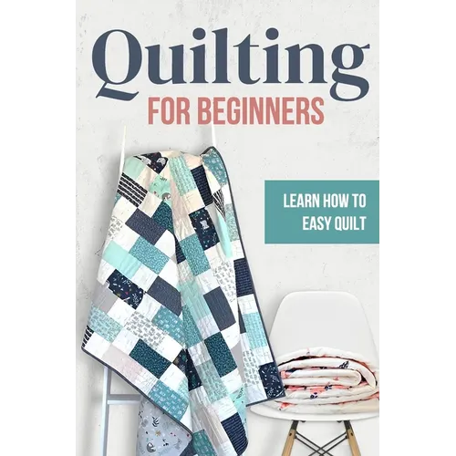 Quilting for Beginners: Learn How to Easy Quilt: Easy Quilt for Beginners