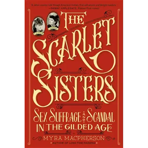 The Scarlet Sisters: Sex, Suffrage, and Scandal in the Gilded Age