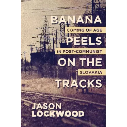 Banana Peels on the Tracks: Coming of Age in Post-Communist Slovakia