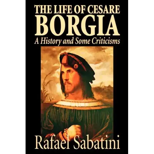 The Life of Cesare Borgia by Rafael Sabatini, Biography & Autobiography, Historical