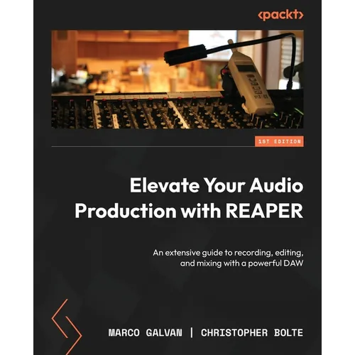 Elevate Your Audio Production with REAPER: An extensive guide to recording, editing, and mixing with a powerful DAW