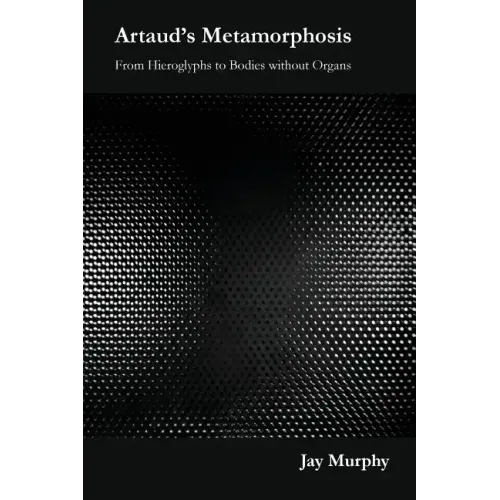 Artaud's Metamorphosis: From Hieroglyphs to Bodies Without Organs