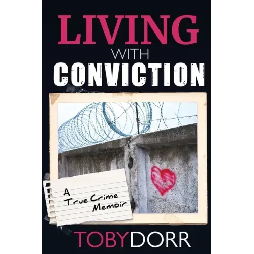 Living With Conviction: Unexpected Sisterhood, Healing, and Redemption in the Wake of Life-Altering Choices