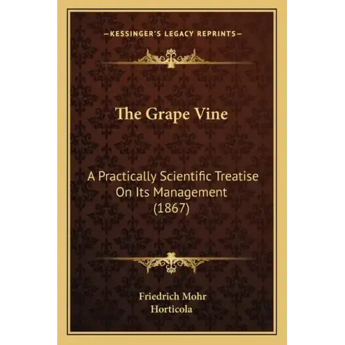 The Grape Vine: A Practically Scientific Treatise On Its Management (1867)