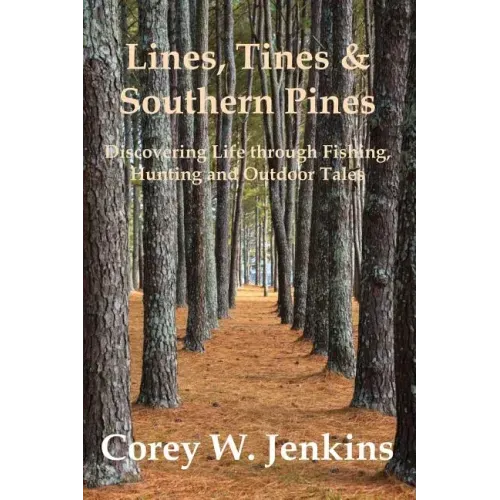 Lines, Tines & Southern Pines: Discovering Life Through Fishing, Hunting and Outdoor Tales