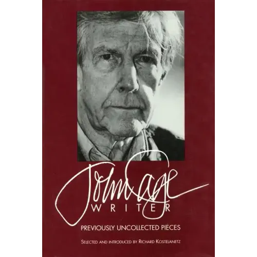 John Cage: Writer: Previously Uncollected Pieces