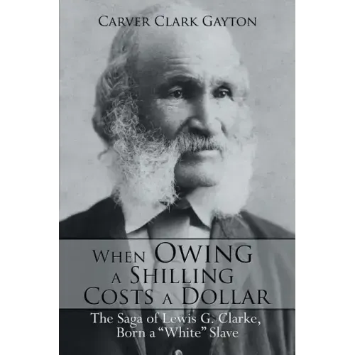 When Owing a Shilling Costs a Dollar: The Saga of Lewis G. Clarke, Born a White Slave