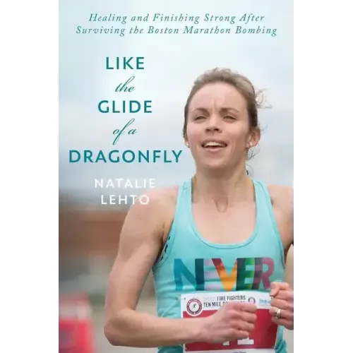 Like the Glide of a Dragonfly: Healing and Finishing Strong After Surviving the Boston Marathon Bombing