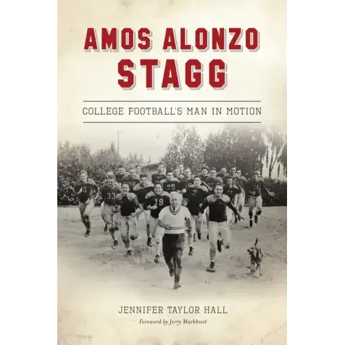 Amos Alonzo Stagg: College Football's Man in Motion