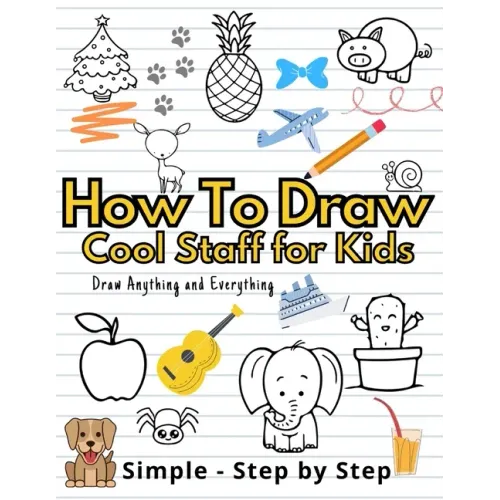 How To Draw Cute Staff for Kids: Cool Things Step-by-Step Drawing Guide To Learn Simple Practice Book Cute Animals, Vehicles, Food, Thing That Go And