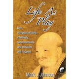 Life As Play: Live compassionately, intuitively, spontaneously, and miracles will happen! - Paperback
