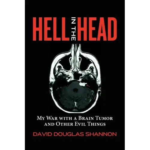 Hell in the Head: My War with a Brain Tumor and Other Evil Things