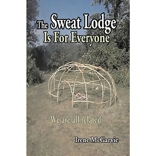 The Sweat Lodge is For Everyone: We are all related.
