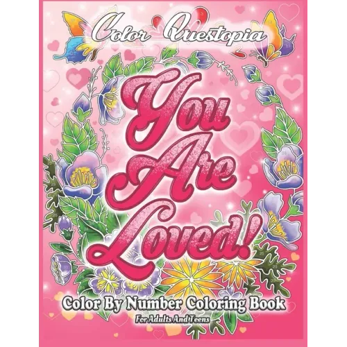 Color By Number Coloring Book For Adults and Teens: You Are Loved!: Large Print Flowers, Hearts And Short Inspirational Quotes about Love