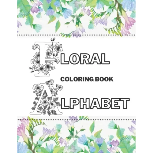 Floral Alphabet Coloring Book: Beautiful Garden Stress-Free Relaxation Letters A-Z