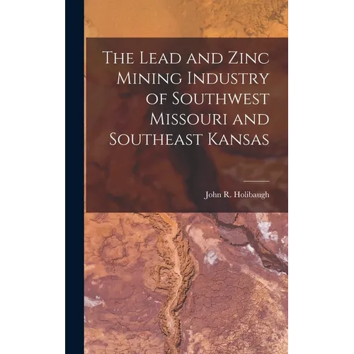 The Lead and Zinc Mining Industry of Southwest Missouri and Southeast Kansas