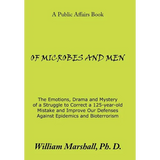 Of Microbes and Men: The Emotions, Drama and Mystery of a Struggle to Correct a 125-Year-Old Mistake and Improve Our Defenses Against Epide