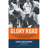 Glory Road: My Story of the 1966 NCAA Basketball Championship and How One Team Triumphed Against the Odds and Changed America Forever