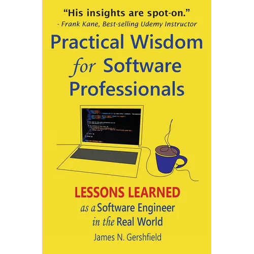 Practical Wisdom for Software Professionals: Lessons Learned as a Software Engineer in the Real World