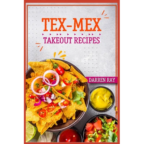 Tex-Mex Takeout Recipes: Homemade Tex-Mex Recipes You Should Try (2022 Cookbook for Beginners)