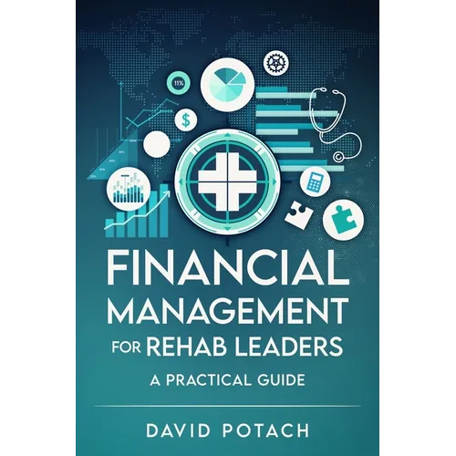 Financial Management for Rehab Leaders: A Practical Guide