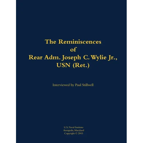The Reminiscences of Rear Adm. Joseph C. Wylie Jr., USN (Ret.): 1911-1993
