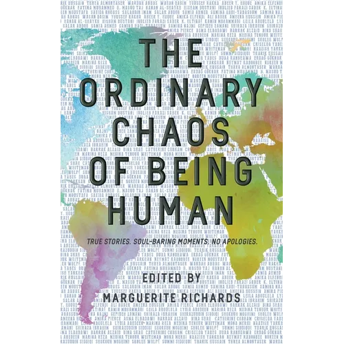 The Ordinary Chaos of Being Human: True Stories. Soul-Baring Moments. No Apologies.