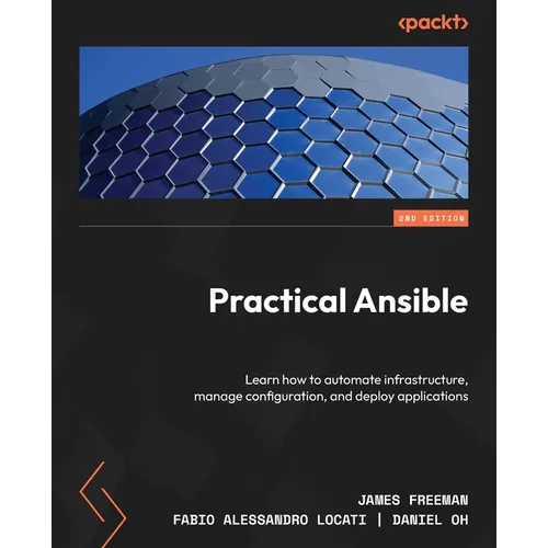 Practical Ansible - Second Edition: Learn how to automate infrastructure, manage configuration, and deploy applications