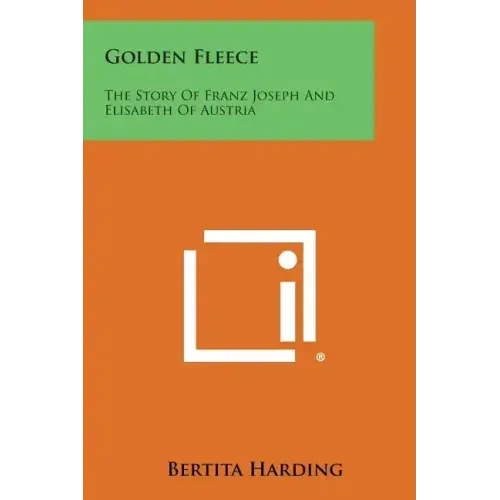 Golden Fleece: The Story of Franz Joseph and Elisabeth of Austria