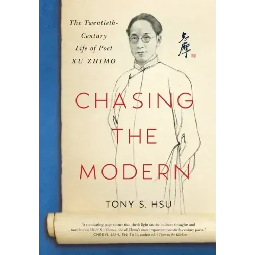 Chasing the Modern: The Twentieth-Century Life of Poet Xu Zhimo