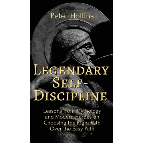 Legendary Self-Discipline: Lessons from Mythology and Modern Heroes on Choosing the Right Path Over the Easy Path