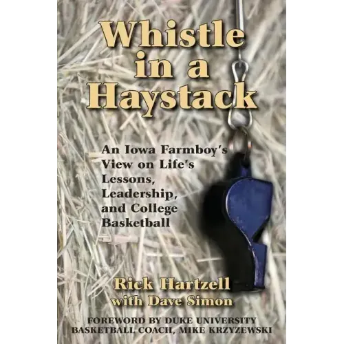 Whistle in a Haystack: An Iowa Farmboy's View on Life's Lessons, Leadership and College Basketball