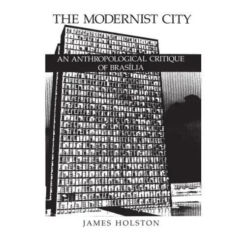 The Modernist City: An Anthropological Critique of Brasilia