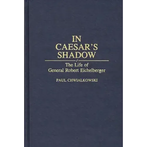 In Caesar's Shadow: The Life of General Robert Eichelberger