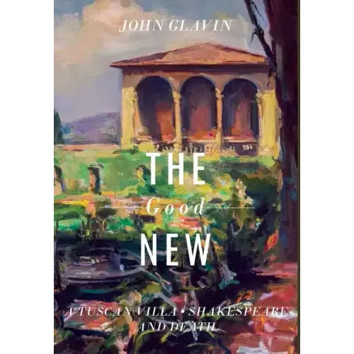 The Good New: A Tuscan Villa, Shakespeare, and Death