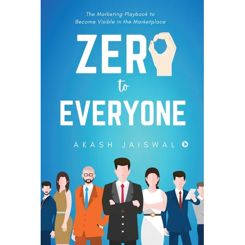 Zero To Everyone: The Marketing Playbook to Become Visible in the Marketplace
