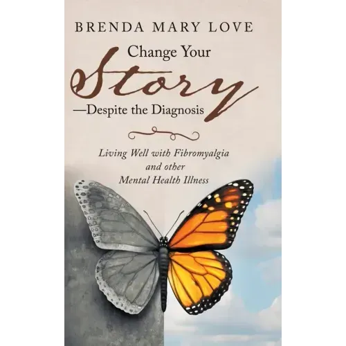 Change Your Story-Despite the Diagnosis: Living Well with Fibromyalgia and Other Mental Health Illness