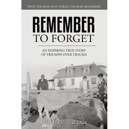 Remember To Forget: An Inspiring True Story of Triumph over Trauma