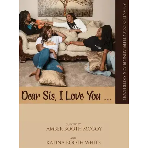 Dear Sis, I Love You ... (Color): An Anthology Celebrating Black Sisterhood