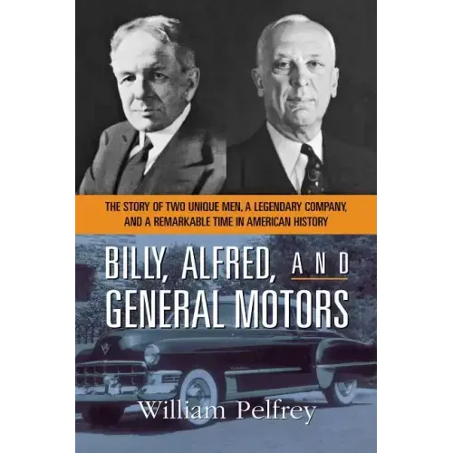 Billy, Alfred, and General Motors: The Story of Two Unique Men, a Legendary Company, and a Remarkable Time in American History