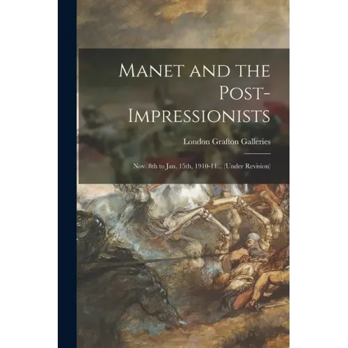 Manet and the Post-impressionists; Nov. 8th to Jan. 15th, 1910-11... (under Revision)