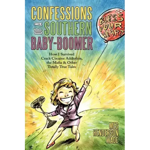 Confessions of a Southern Baby-Boomer: How I Survived Crack Cocaine Addiction, the Mafia & Other Totally True Tales