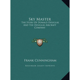 Sky Master: The Story Of Donald Douglas And The Douglas Aircraft Company